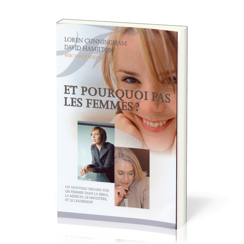 Et pourquoi pas les femmes? - Un nouveau regard sur les femmes dans la Bible, la mission, le...