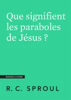 Que signifient les paraboles de Jésus ? - [Questions cruciales]