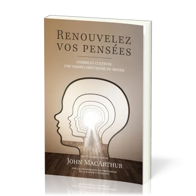 Renouvelez vos pensées - Comment cultiver une vision chrétienne du monde