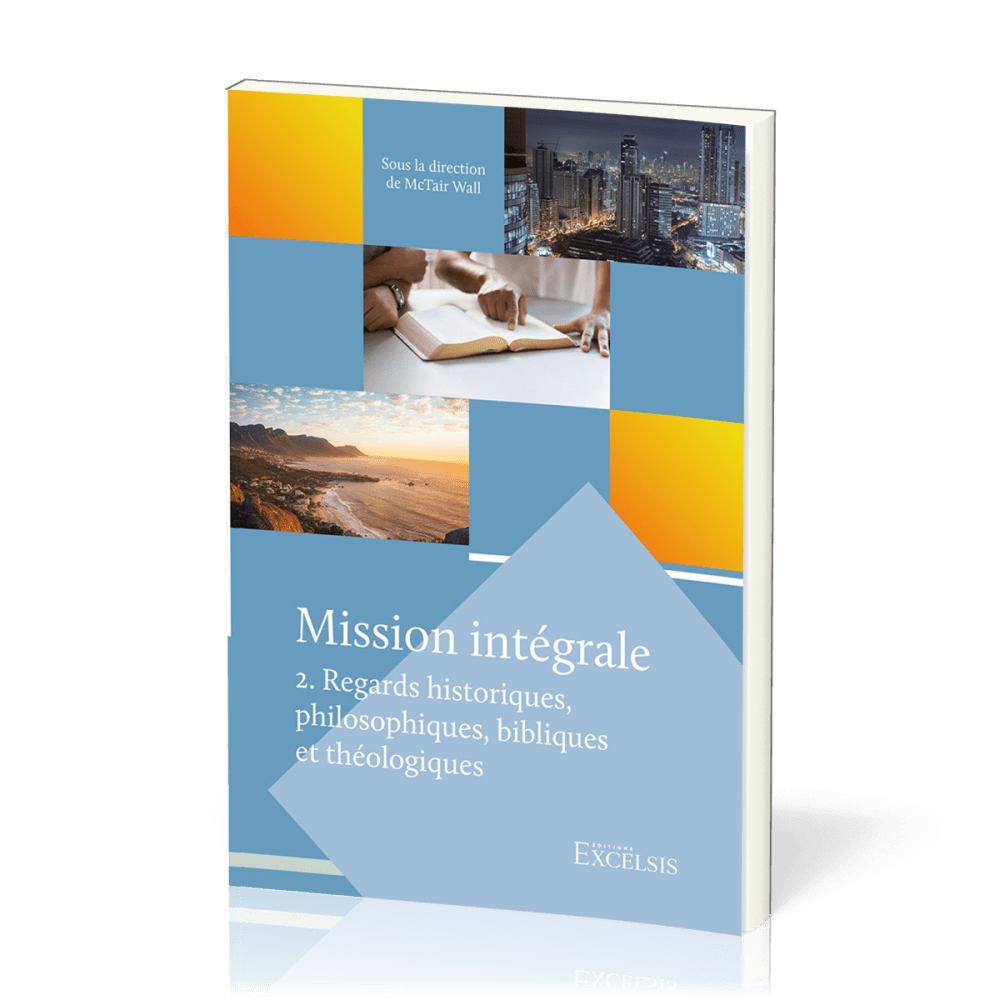 Mission intégrale - vol.2 Regards historiques, philosophiques, bibliques et théologiques