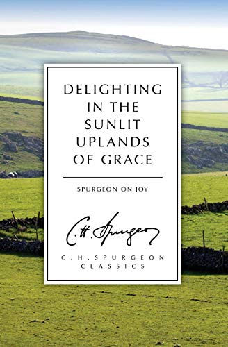 Delighting in the Sunlit Uplands of Grace - Spurgeon on Joy