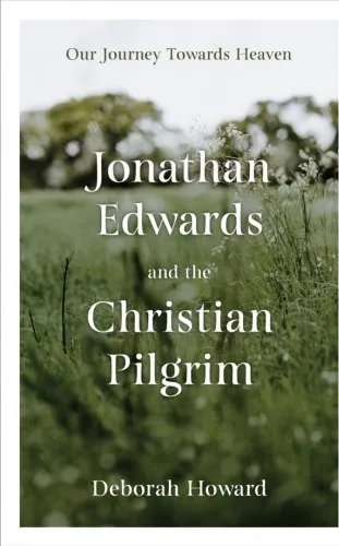 Jonathan Edwards and the Christian Pilgrim - Our Journey Towards Heaven