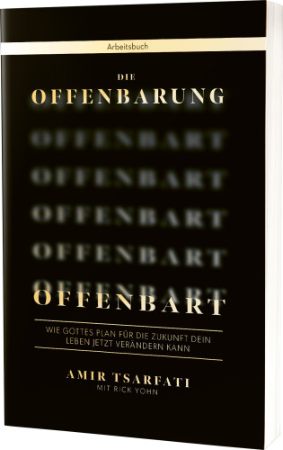 Die Offenbarung offenbart, Arbeitsbuch - Wie Gottes Plan für die Zukunft Dein Leben jetzt...