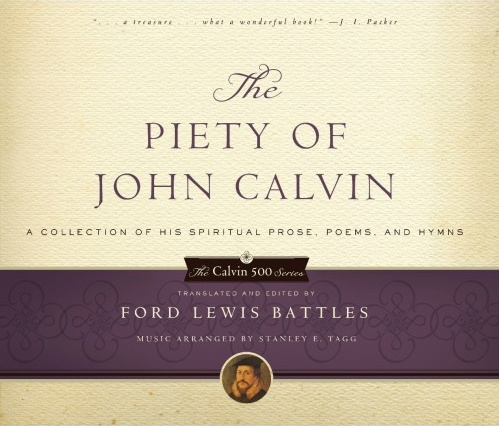 The Piety of John Calvin - A Collection of His Spiritual Prose, Poems, and Hymns