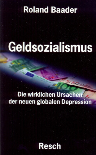 Geldsozialismus - Die wirklichen Ursachen der neuen globalen Depression