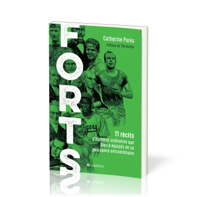 Forts - 11 récits d’hommes ordinaires que Dieu a équipés de sa puissance extraordinaire