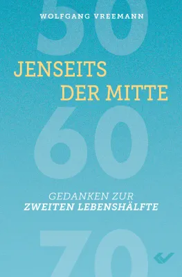 Jenseits der Mitte - Gedanken zur zweiten Lebenshälfte