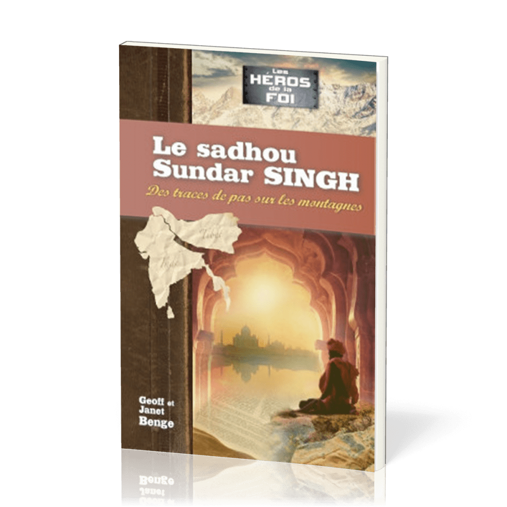 Sadhou Sundar Singh: Des traces de pas sur les montagnes (Le) - [collection Les Héros de la foi]