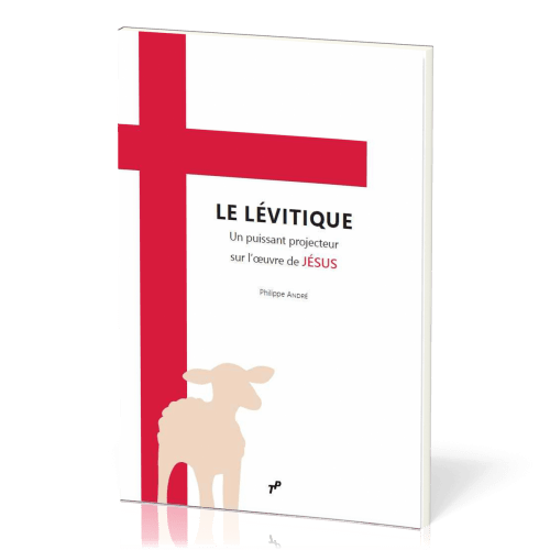 Lévitique : un puissant projecteur sur l’oeuvre de Jésus (Le) - Lecture chrétienne du livre du...