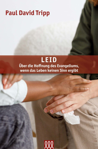 Leid - Über die Hoffnung des Evangeliums, wenn das Leben keinen Sinn ergibt