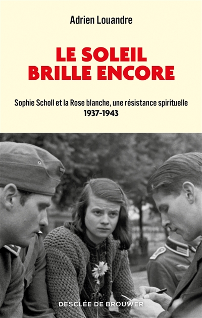 Soleil brille encore : 1937-1943 (Le) - Sophie Scholl et la Rose blanche, une résistance spirituelle