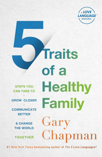 5 Traits of a Healthy Family - Steps You Can Take to Grow Closer, Communicate Better, and Change...