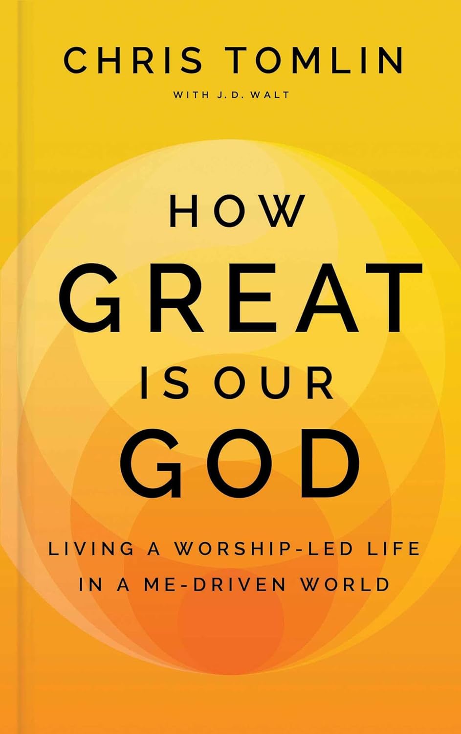 How Great Is Our God - Living a Worship-Led Life in a Me-Driven World