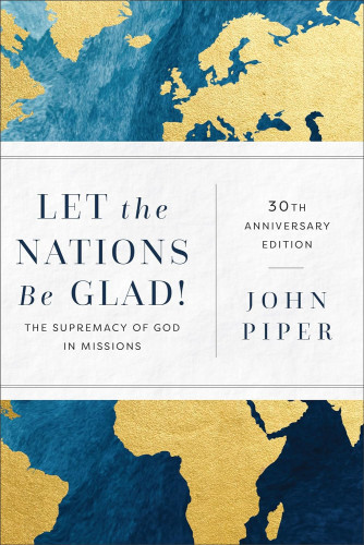 Let the Nations Be Glad! - The Supremacy of God in Missions