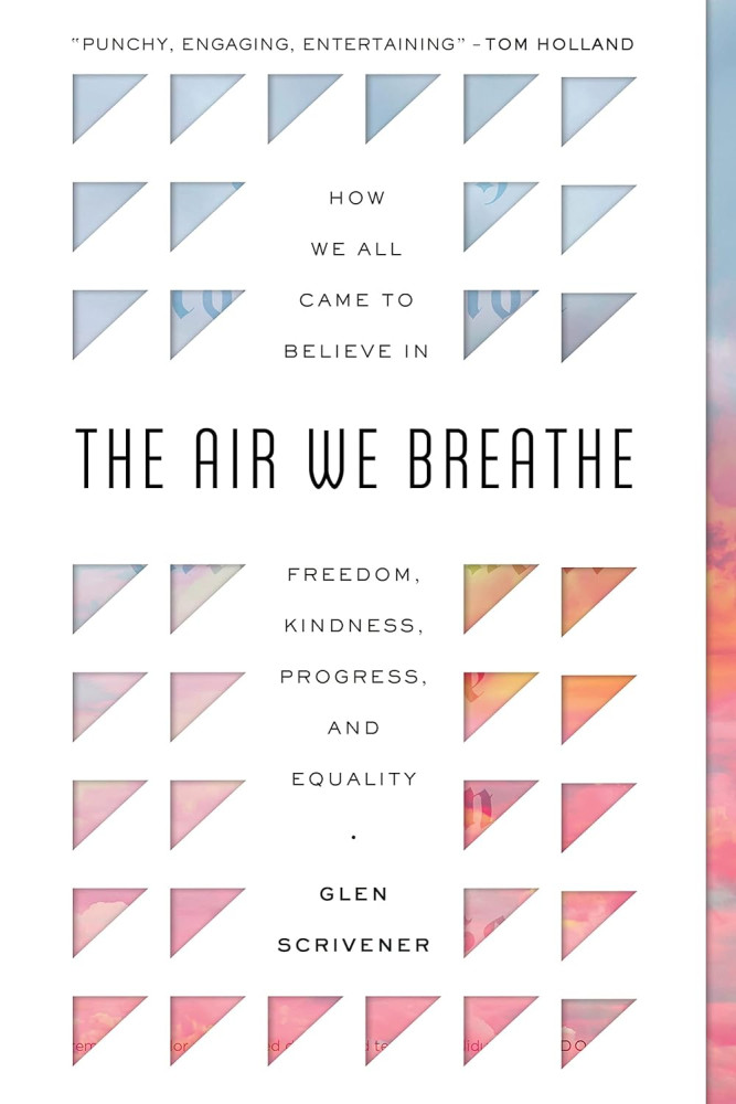 The Air We Breathe - How We All Came to Believe in Freedom, Kindness, Progress, and Equality