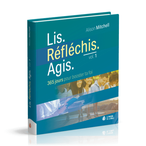 Lis. Réfléchis. Agis - volume 1 - 365 jours pour booster ta foi