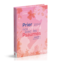 Prier pour nos enfants avec les Psaumes - Journal de prière