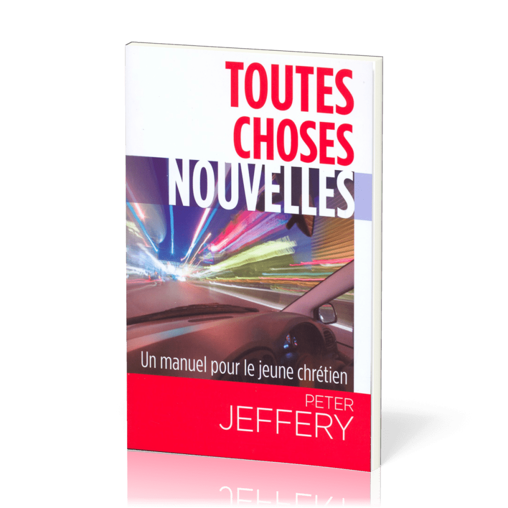 Toutes choses nouvelles - Un manuel pour le jeune chrétien