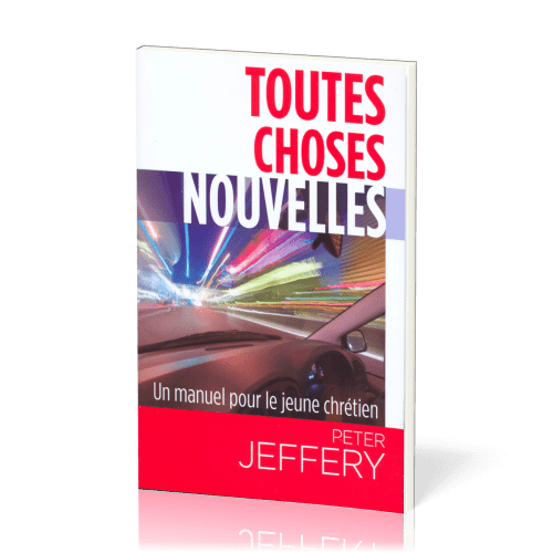 Toutes choses nouvelles - Un manuel pour le jeune chrétien