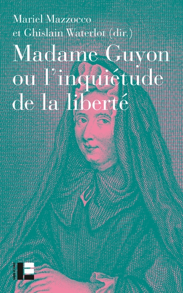 Madame Guyon ou l'inquiétude de la liberté - Critique, mystique et politique au XVIIe siècle