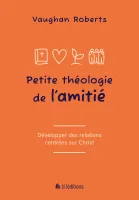 Petite théologie de l'amitié - Développer des relations centrées sur Jésus