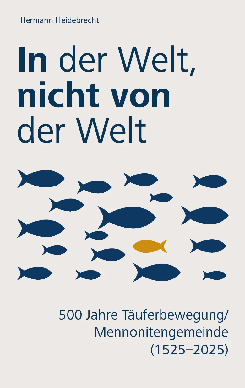 In der Welt, nicht von der Welt - 500 Jahre Täuferbewegung/Mennonitengemeinde (1525–2025)