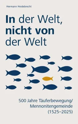 In der Welt, nicht von der Welt - 500 Jahre Täuferbewegung/Mennonitengemeinde (1525–2025)