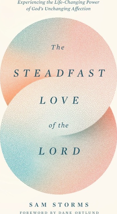 The Steadfast Love of the Lord - Experiencing the Life-Changing Power of God's Unchanging Affection