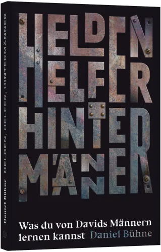 Helden, Helfer, Hintermänner - Was du von Davids Männern lernen kannst