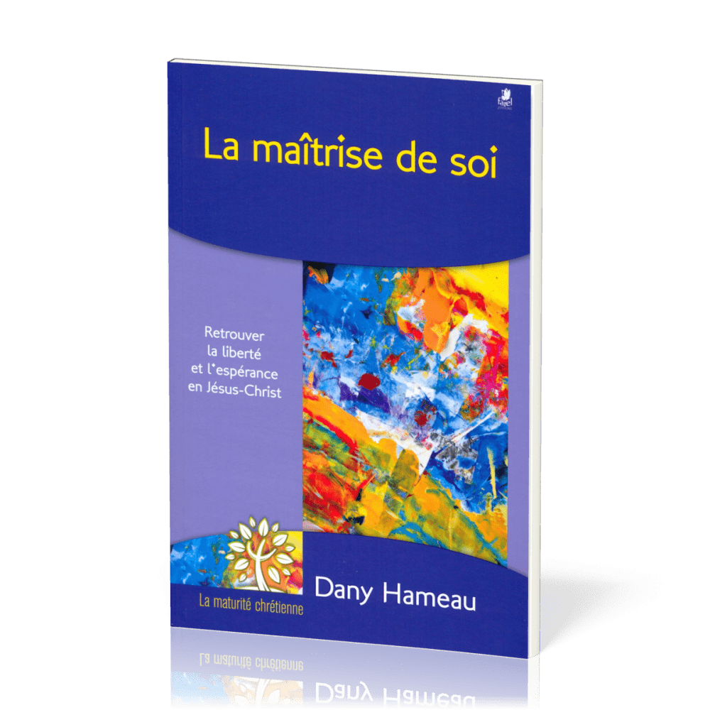 Maîtrise de soi (La) - Retrouver la liberté et l'espérance en Jésus-Christ