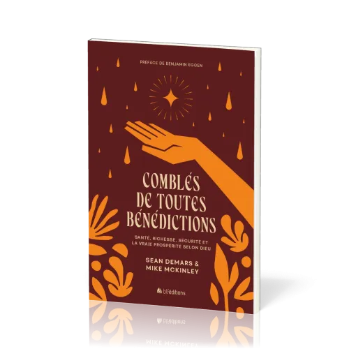 Comblés de toutes bénédictions - Santé, richesse, sécurité et la vraie prospérité selon Dieu
