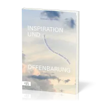 Inspiration und Offenbarung - Die Lehre vom Ursprung und Wesen der Bibel