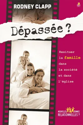 Dépassée? - Resituer la famille dans la société et dans l’Eglise