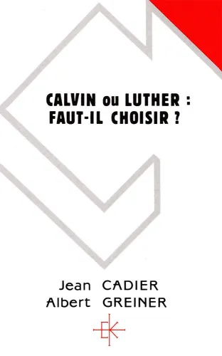 Calvin ou Luther: faut-il choisir?