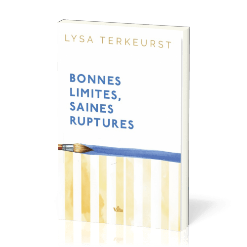 Bonnes limites, saines ruptures - Aimer les autres, préserver le meilleur de soi