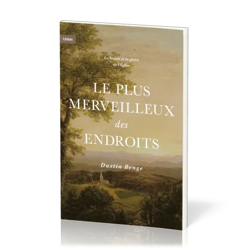 Plus merveilleux des endroits (Le) - La beauté et la gloire de l'Eglise