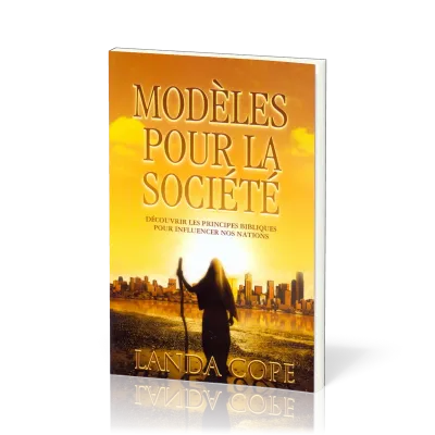 Modèles pour la société - Découvrir les principes bibliques pour influencer nos nations