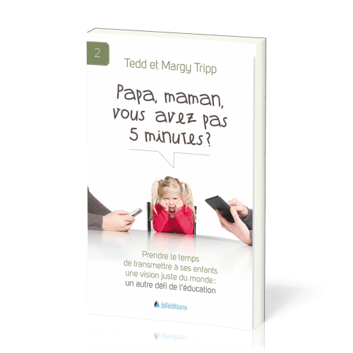 Papa, maman, vous avez pas 5 minutes? - Prendre le temps de transmettre à ses enfants une vision...