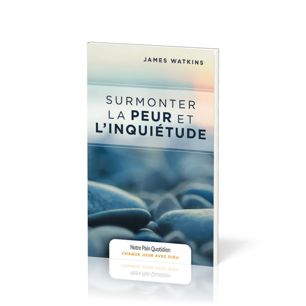 Surmonter la peur et l'inquiétude - [coll. Chaque jour avec Dieu]