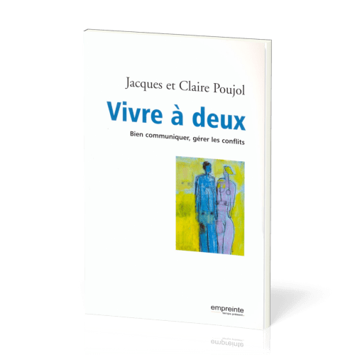 Vivre à deux - Bien communiquer, gérer les conflits [nouvelle édition]