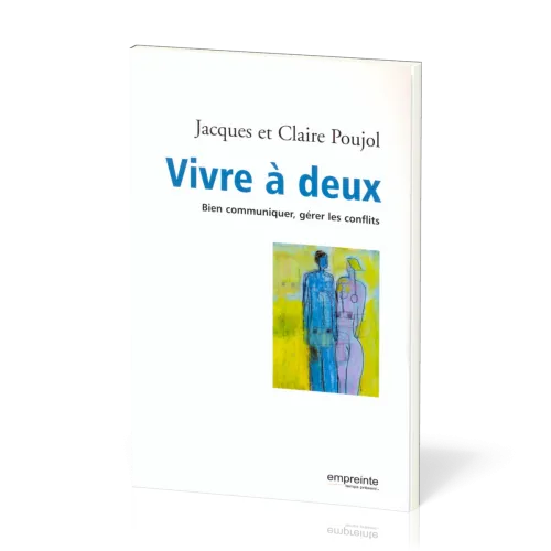 Vivre à deux - Bien communiquer, gérer les conflits [nouvelle édition]