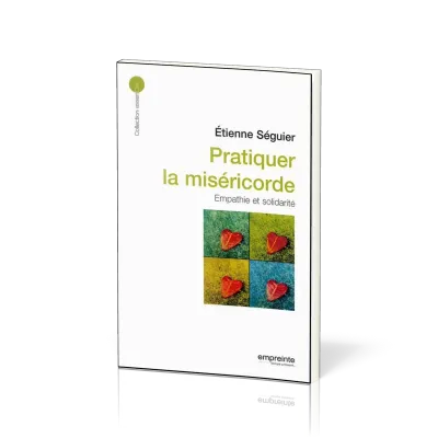 Pratiquer la miséricorde: empathie et solidarité - [collection essenCiel]