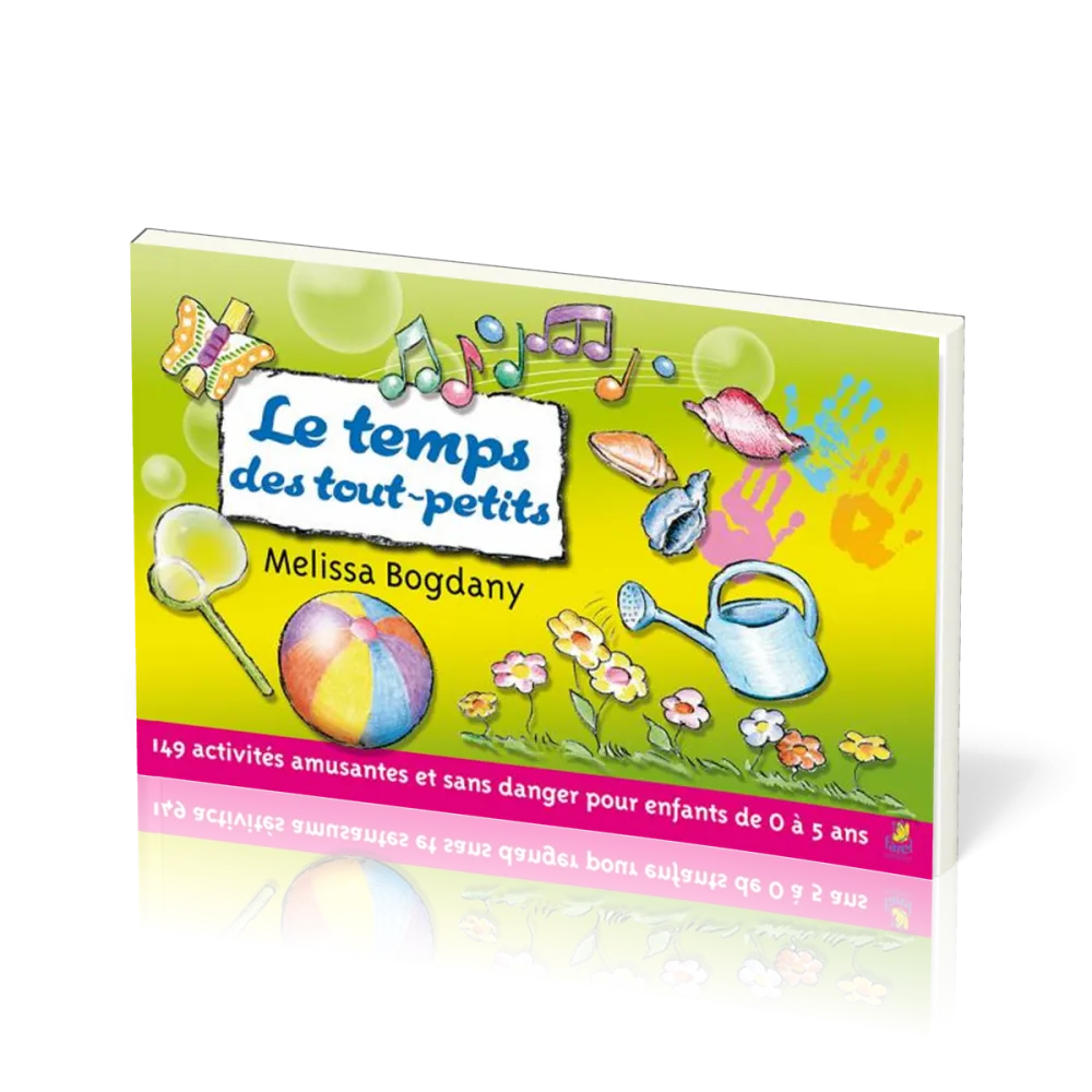 Temps des tout-petits (Le) - 149 activités amusantes et sans danger pour les enfants de 0 à 5 ans
