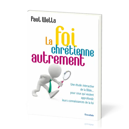 Foi chrétienne autrement (La) - Une étude interactive de la Bible... pour ceux qui veulent...
