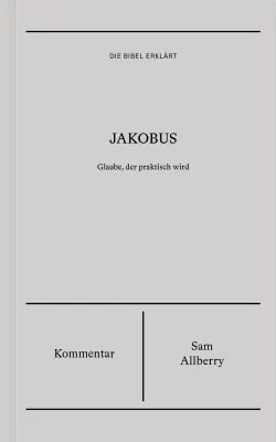 Jakobus (Kommentar) - Glaube, der praktisch wird - Reihe Die Bibel erklärt