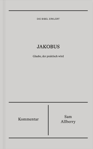 Jakobus (Kommentar) - Glaube, der praktisch wird - Reihe Die Bibel erklärt