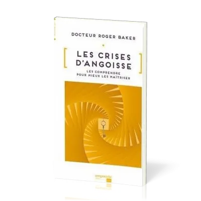 Crises d'angoisse (Les) - Les comprendre pour mieux les maîtriser