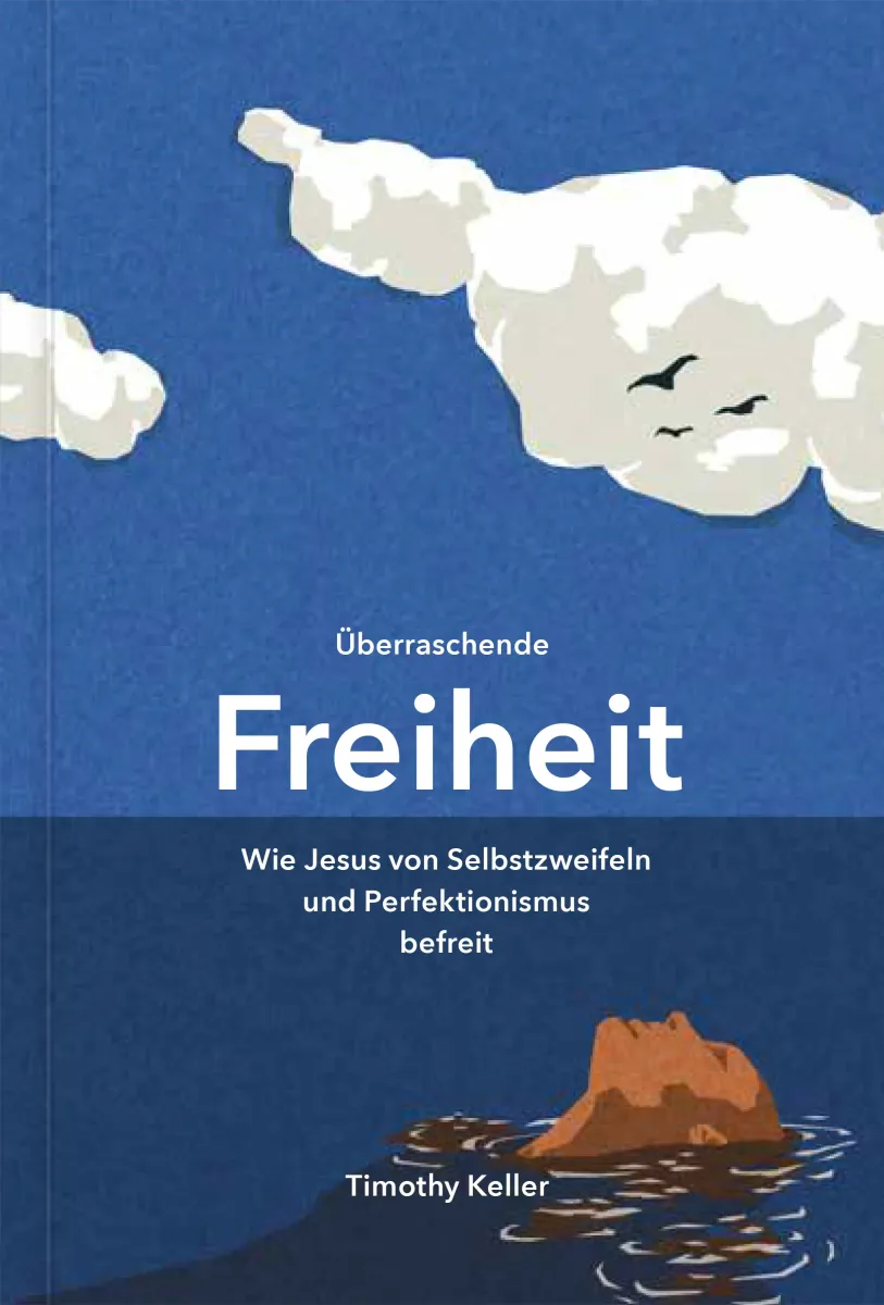 Überraschende Freiheit - Wie Jesus von Selbstzweifeln und Perfektionismus befreit
