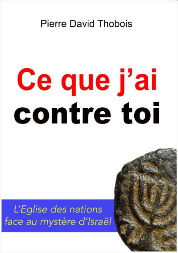 Ce que j'ai contre toi - L'Eglise des nations face au mystère d'Israël
