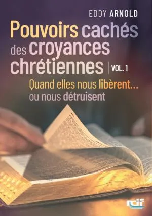 Pouvoirs cachés des croyances chrétiennes - Volume 1 - Quand elles nous libèrent... ou nous...